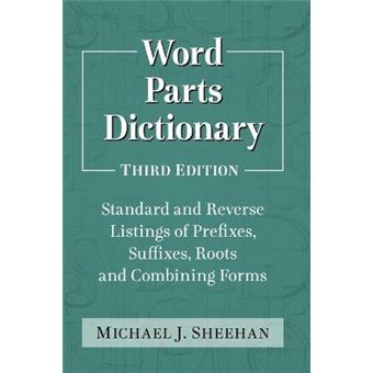 Word Parts Dictionary Standard And Reverse Listings Of Prefixes, Suffixes, Roots And Combining Forms - 1