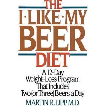 The I-Like-My-Beer Diet : A 12-Day Weight-Loss Program That Includes Two (or Three) Beers a Day - 1