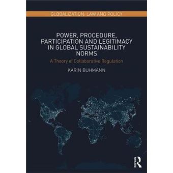 Power, Procedure, Participation And Legitimacy In Global Sustainability Norms A Theory Of Collaborative Regulation Globalization Law And Policy - 1