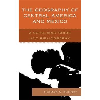 The Geography of Central America and Mexico : A Scholarly Guide and Bibliography - 1