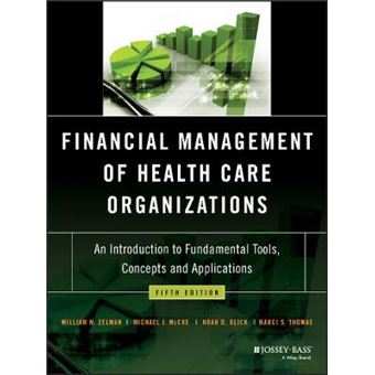 Financial Management Of Health Care Organizations An Introduction To Fundamental Tools, Concepts And Applications - 1