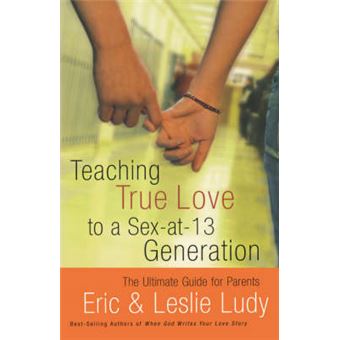 Teaching True Love to a Sex-at-13 Generation : The Ultimate Guide for Parents - 1