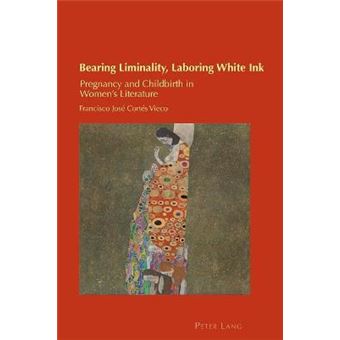 Bearing Liminality, Laboring White Ink Pregnancy And Childbirth In Women'S Literature 34 Cultural Identity Studies - 1