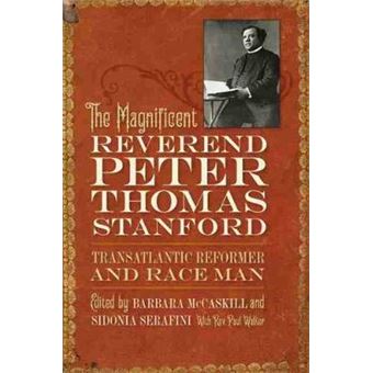 The Magnificent Reverend Peter Thomas Stanford, Transatlantic Reformer And Race Man - 1