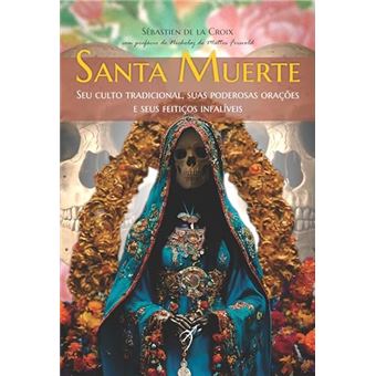 Santa Muerte Seu Culto Tradicional, Suas Poderosas Orações E Seus Feitiços Infalíveis - 1