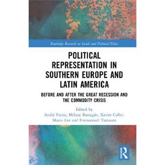 Political Representation In Southern Europe And Latin America Before And After The Great Recession And The Commodity Crisis Routledge Research On Social And Political Elites - 1