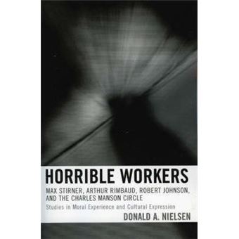 Horrible Workers : Max Stirner, Arthur Rimbaud, Robert Johnson, and the Charles Manson Circle - 1