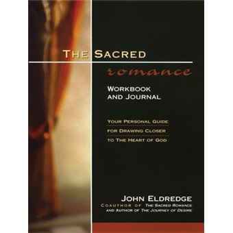 The Sacred Romance Workbook And Journal Your Personal Guide For Drawing Closer To The Heart Of God - 1