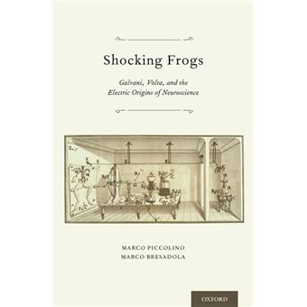 Shocking Frogs - Galvani, Volta, and the Electric Origins of Neuroscience - Hardback - 2013 - 1