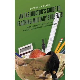 An Instructor'S Guide To Teaching Military Students Simple Steps To Integrate The Military Learner Into Your Classroom - 1