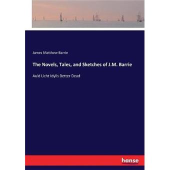 The Novels, Tales, And Sketches Of Jm Barrie Auld Licht Idylls Better Dead - 1