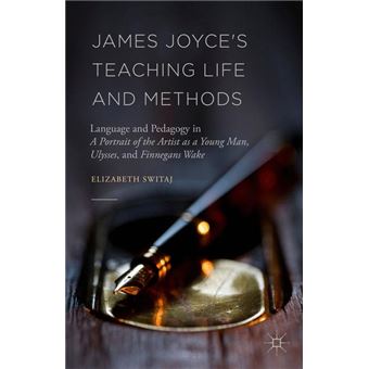 James Joyce'S Teaching Life And Methods Language And Pedagogy In A Portrait Of The Artist As A Young Man, Ulysses, And Finnegans Wake - 1