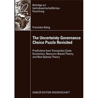 The Uncertainty-Governance Choice Puzzle Revisited : Predictions from Transaction Costs Economics, Resource-based Theory, and Real Options Theory - 1