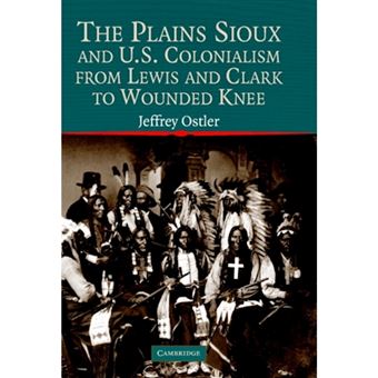 The Plains Sioux and U.S. Colonialism from Lewis and Clark to Wounded Knee - Hardback - 2004 - 1