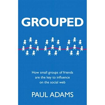 Grouped - How Small Groups of Friends are the Key to Influence on the Social Web - Paperback - 2011 - 1