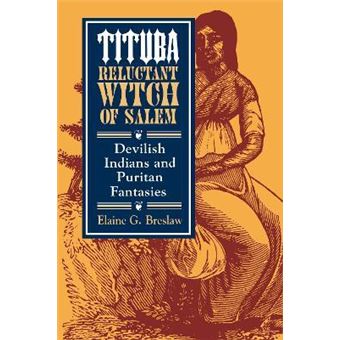 Tituba, Reluctant Witch of Salem : Devilish Indians and Puritan Fantasies - 1