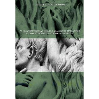 As Irmandades De São Miguel E As Almas Do Purgatório: Culto E Iconografia No Setecentos Mineiro - 1