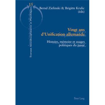 Vingt Ans D'Unification Allemande Histoire, Mmoire Et Usages Politiques Du Pass 15 Travaux Interdisciplinaires Et Plurilingues - 1