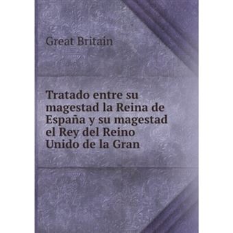 Tratado entre su magestad la Reina de Espana y su magestad el Rey del Reino Unido de la Gran . - 1