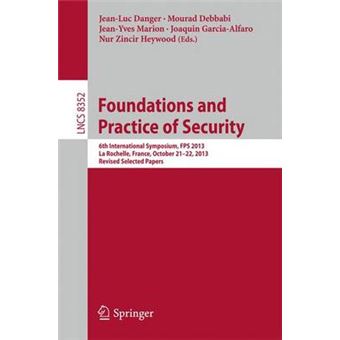 Foundations and Practice of Security - 6th International Symposium, FPS 2013, La Rochelle, France, October 21-22, 2013, Revised Selected Papers - Paperback - 2014 - 1