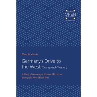 Germany`S Drive To The West (Drang Nach Westen) - A Study Of Germany`S Western War Aims During The First World War - 1