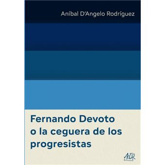 Fernando Devoto O La Ceguera De Los Progresistas - 1