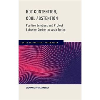 Hot Contention, Cool Abstention Positive Emotions And Protest Behavior During The Arab Spring Series In Political Psychology - 1