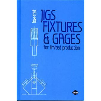 Low-Cost Jigs, Fixtures and Gages for Limited Production - 1
