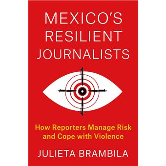 Mexico's Resilient Journalists: How Reporters Manage Risk and Cope with Violence (Reuters Institute Global Journalism) - 1