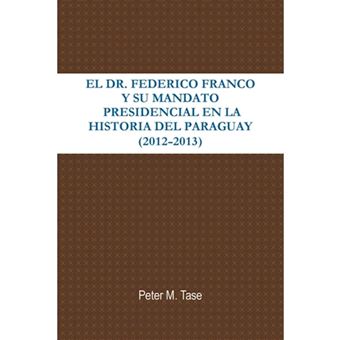 EL Dr. Federico Franco Y Su Mandato Presidencial En La Historia Del Paraguay - Paperback - 2013 - 1