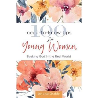 100 Need-To-Know Tips For Young Women: Seeking God In The Real World - 1