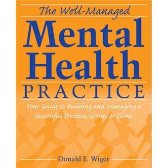 The Well-managed Mental Health Practice - Your Guide to Building and Managing a Successful Practice, Group, or Clinic - Paperback - 2007 - 1