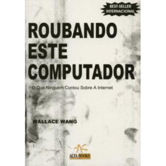 Roubando Este Computador. o Que Ninguem Contou Sobre A Internet - 1