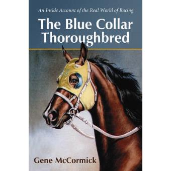 The Blue Collar Thoroughbred - An Inside Account of the Real World of Racing - Paperback - 2007 - 1