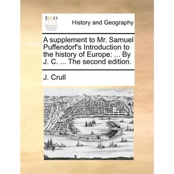 A supplement to Mr. Samuel Puffendorf's Introduction to the history of Europe: ... By J. C. ... The second edition. - Paperback - 2010 - 1