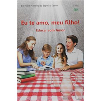 Eu Te Amo, Meu Filho! - Educar Com Amor - 1