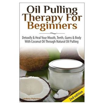 Oil Pulling Therapy For Beginners Detoxify  Heal Your Mouth Teeth Gums  Body With Coconut Oil Through Natural Oil Pulling By Lindsey Pylarinos Other Book - 1
