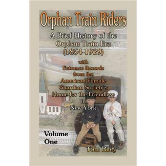 Orphan Train Riders - A Brief History of the Orphan Trail Era (1854-1929) with Entrance Records from the American Female Guardian Society's Home for the Friendless in New York, Volume 1 - Paperback / softback - 2015 - 1