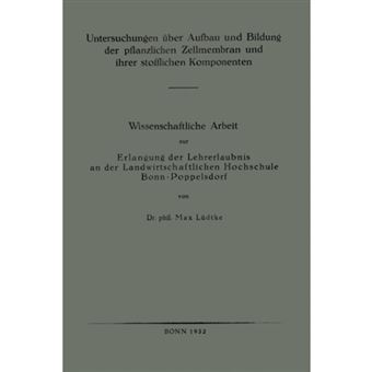 Untersuchungen Uber Aufbau Und Bildung Der Pflanzlichen Zellmembran Und Ihrer Stofflichen Komponenten - Wissenschaftliche Arbeit Zur Erlangung Der Lehrerlaubnis an Der Landwirtschaftlichen Hochschule Bonn-Poppelsdorf - Paperback / softback - 1932 - 1