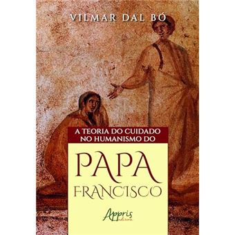 A Teoria Do Cuidado No Humanismo Do Papa Francisco - 1