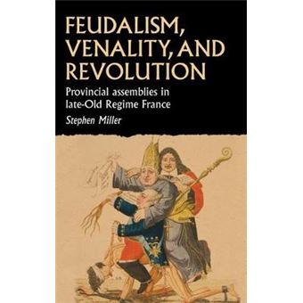 Feudalism, Venality, And Revolution Provincial Assemblies In Lateold Regime France Studies In Early Modern European History - 1