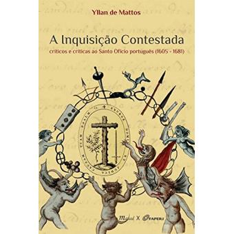 A Inquisição Contestada. Críticos e Críticas ao Santo Ofício Português. 1605-1681 - 1