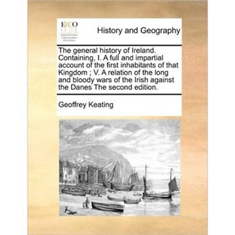 " The general history of Ireland. Containing, I. A full and impartial account of the first inhabitants of that Kingdom ; V. A relation of the long and b - Paperback - 2010" - 1