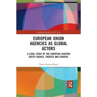 European Union Agencies As Global Actors A Legal Study Of The European Aviation Safety Agency, Frontex And Europol - 1