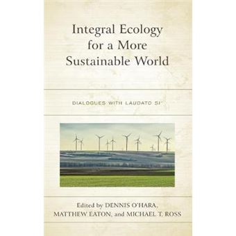Integral Ecology For A More Sustainable World Dialogues With Laudato Si' - 1