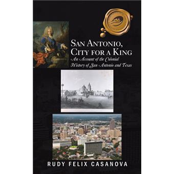 San Antonio, City for a King - An Account of the Colonial History of San Antonio and Texas - Paperback - 2013 - 1