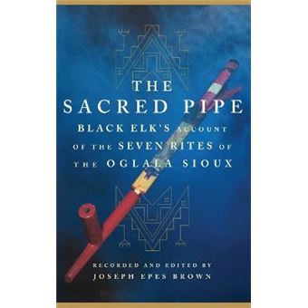 The Sacred Pipe : Black Elk's Account of the Seven Rites of the Oglala Sioux - 1