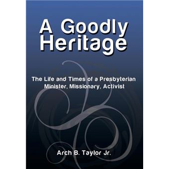 A Goodly Heritage - The Life and Times of a Presbyterian Minister, Missionary, Activist - Hardback - 2014 - 1