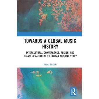 Towards A Global Music History Intercultural Convergence, Fusion, And Transformation In The Human Musical Story - 1