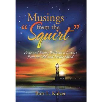 Musings from the Squirt - Prose and Poetry Without a License from an Old and Feeble Mind - Hardback - 2014 - 1